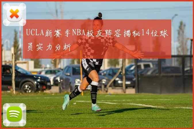 UCLA新赛季NBA校友阵容揭秘14位球员实力分析