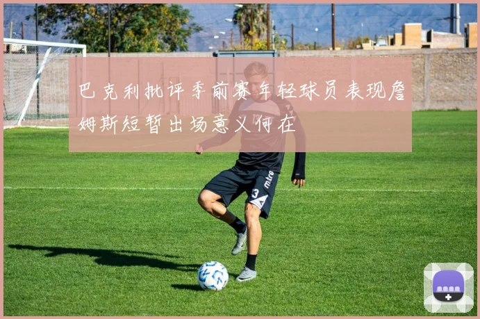 巴克利批评季前赛年轻球员表现詹姆斯短暂出场意义何在