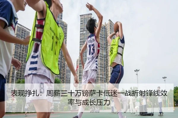 表现挣扎:周薪三十万镑萨卡低迷一战折射锋线效率与成长压力